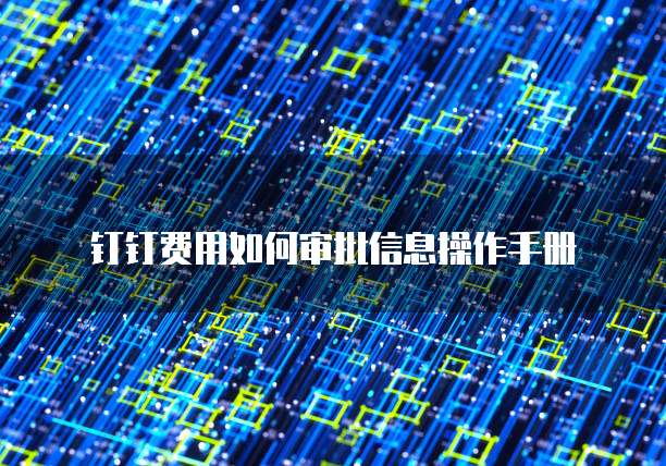 钉钉费用如何审批信息操作手册