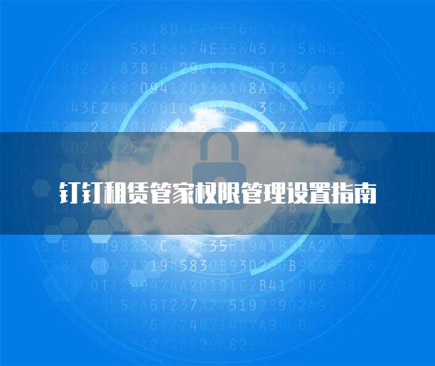 钉钉租赁管家权限管理设置指南