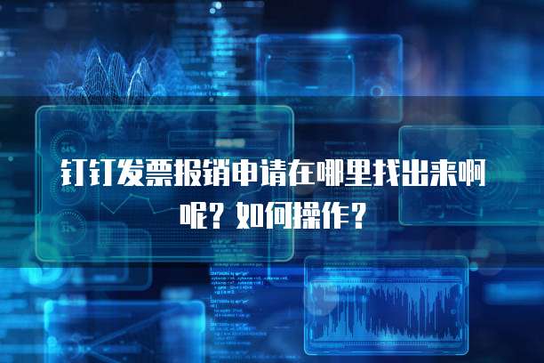 钉钉发票报销申请在哪里找出来啊呢？如何操作？