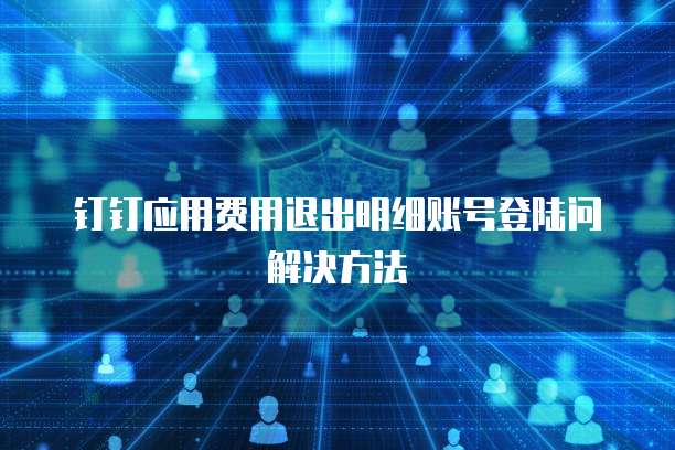 钉钉应用费用退出明细账号登陆问解决方法