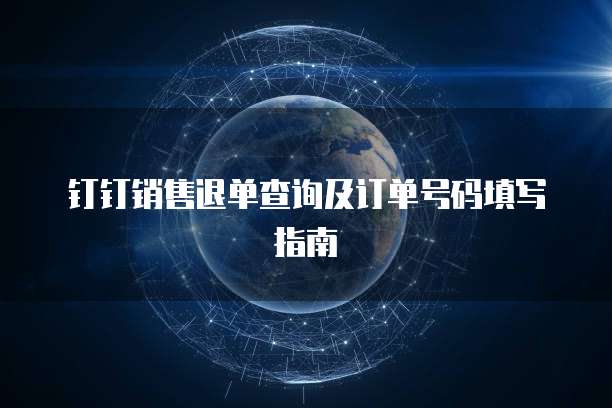 钉钉销售退单查询及订单号码填写指南