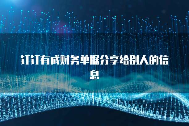 钉钉有成财务单据分享给别人的信息