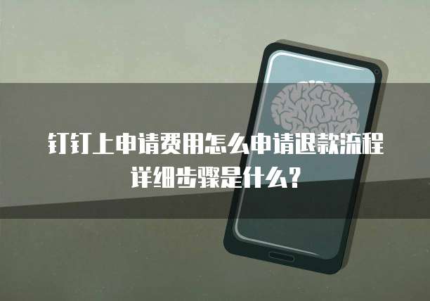 钉钉上申请费用怎么申请退款流程详细步骤是什么?