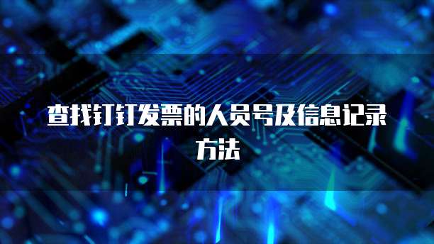 查找钉钉发票的人员号及信息记录方法
