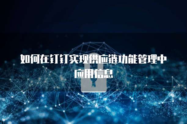 如何在钉钉实现供应链功能管理中应用信息