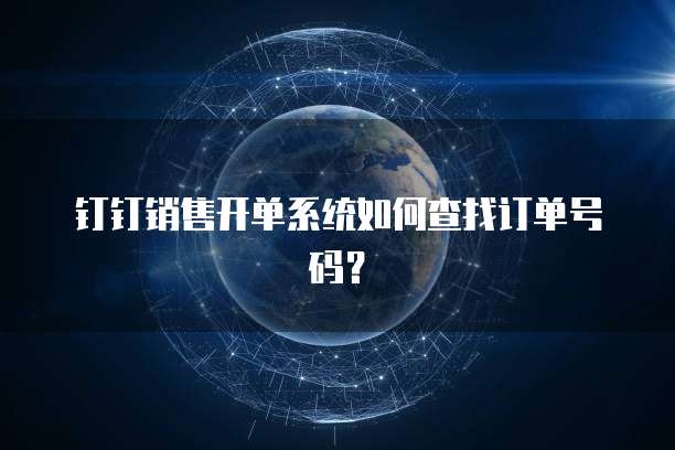 钉钉销售开单系统如何查找订单号码？