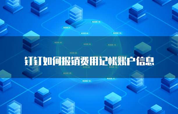钉钉如何报销费用记帐账户信息