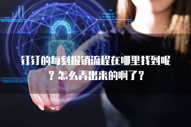 钉钉的每刻报销流程在哪里找到呢?怎么弄出来的啊了?