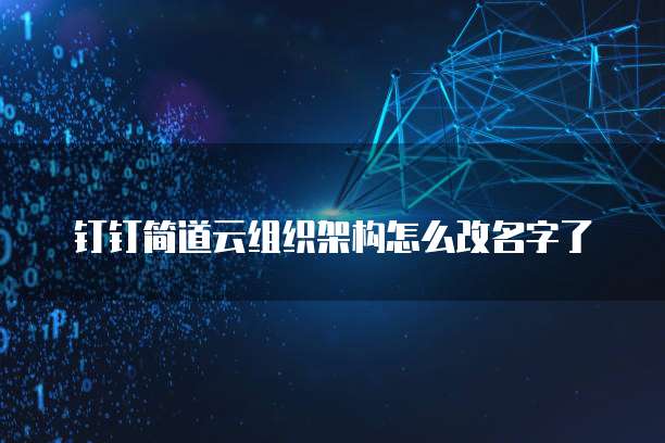 钉钉简道云组织架构怎么改名字了