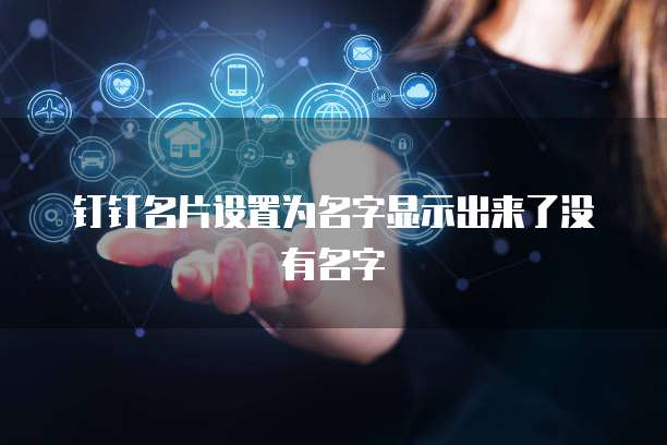 钉钉名片设置为名字显示出来了没有名字