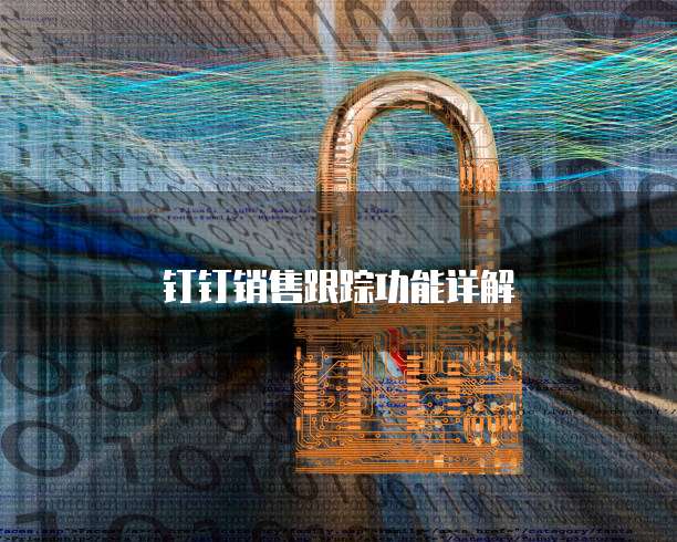 钉钉销售跟踪功能详解