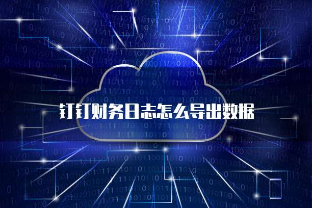 钉钉财务日志怎么导出数据