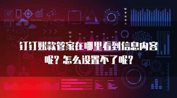 钉钉账款管家在哪里看到信息内容呢?怎么设置不了呢?