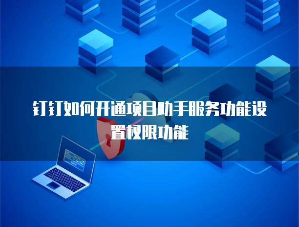 钉钉如何开通项目助手服务功能设置权限功能
