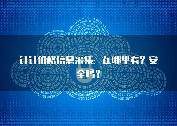 钉钉价格信息采集:在哪里看?安全吗?