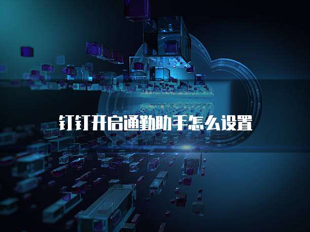 钉钉开启通勤助手怎么设置