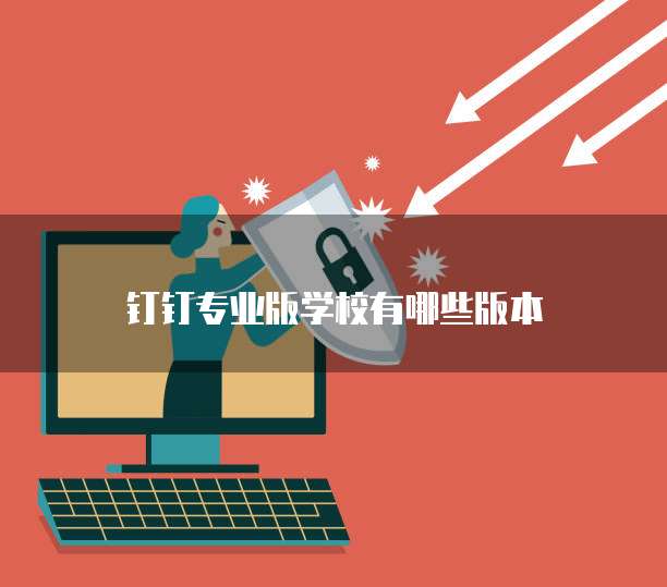 钉钉专业版学校有哪些版本