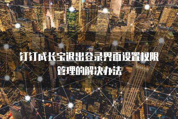 钉钉成长宝退出登录界面设置权限管理的解决办法
