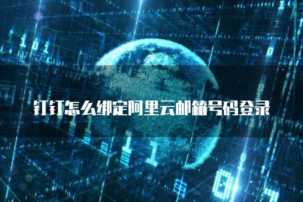 钉钉怎么绑定阿里云邮箱号码登录