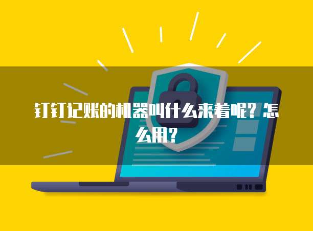 钉钉记账的机器叫什么来着呢?怎么用?