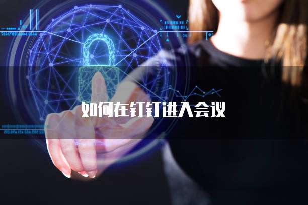 如何在钉钉进入会议