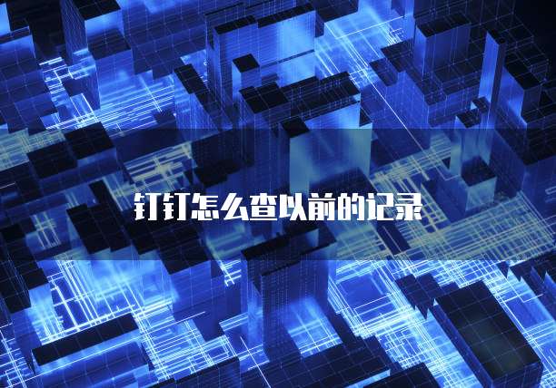 钉钉怎么查以前的记录