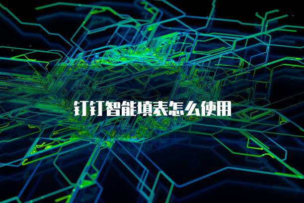 钉钉智能填表怎么使用