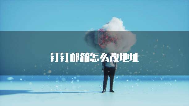 钉钉邮箱怎么改地址