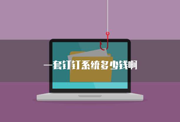 一套钉钉系统多少钱啊