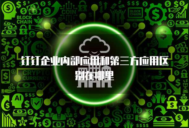 钉钉企业内部应用和第三方应用区别在哪里