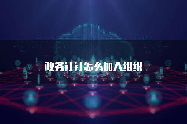 政务钉钉怎么加入组织