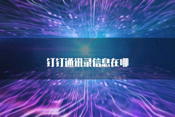 钉钉通讯录信息在哪