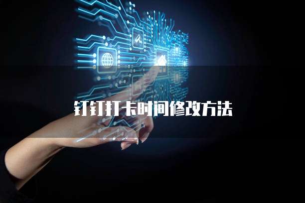 钉钉打卡时间修改方法