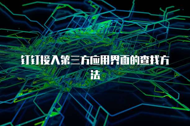 钉钉接入第三方应用界面的查找方法