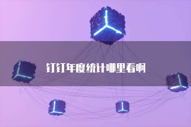钉钉年度统计哪里看啊
