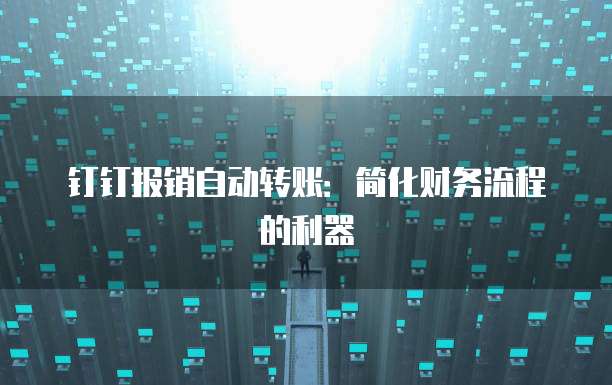 钉钉报销自动转账：简化财务流程的利器