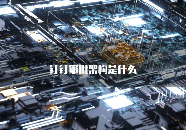 钉钉审批架构是什么