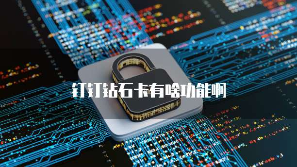 钉钉钻石卡有啥功能啊