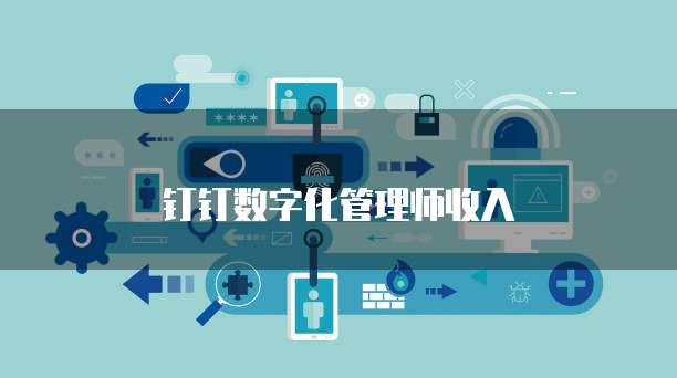 钉钉数字化管理师收入