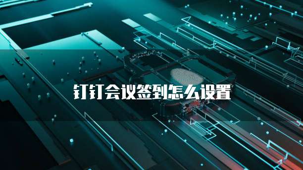 钉钉会议签到怎么设置