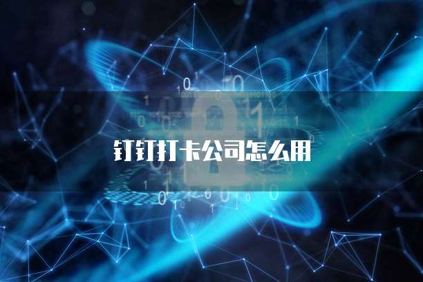钉钉打卡公司怎么用