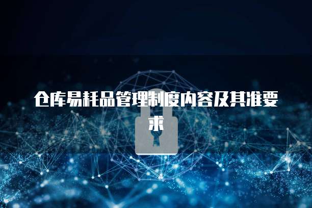 仓库易耗品管理制度内容及其准要求