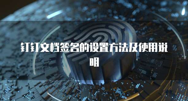 钉钉文档签名的设置方法及使用说明