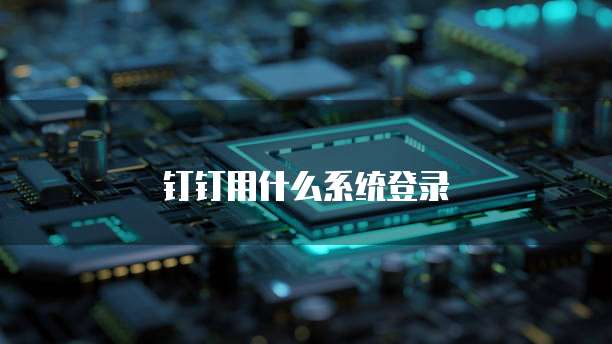 钉钉用什么系统登录
