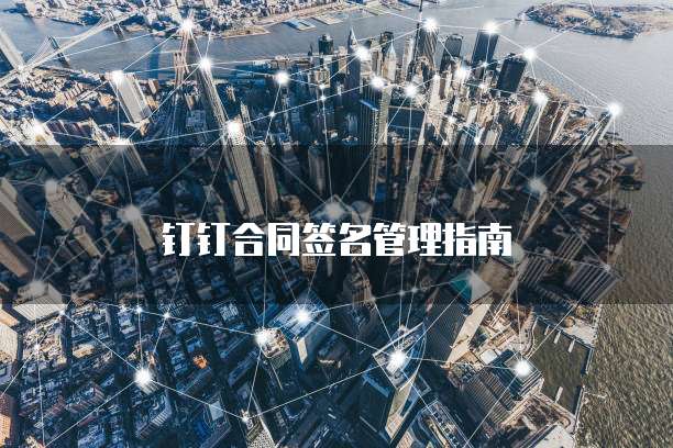 钉钉合同签名管理指南