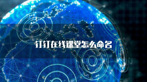 钉钉在线课堂怎么命名