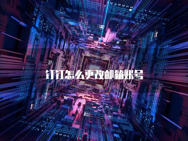 钉钉怎么更改邮箱账号