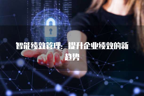 智能绩效管理：提升企业绩效的新趋势