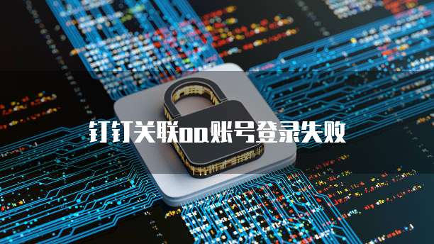 钉钉关联oa账号登录失败