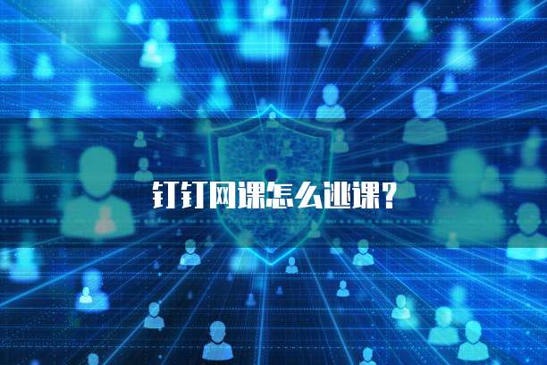 钉钉网课怎么逃课？